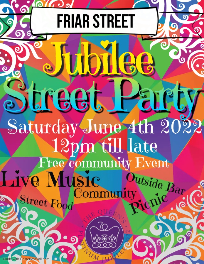 Bright clashing poster reading: Friar Street Jubilee Street Party: Saturday June 4th 2022. 12pm till late. Free community event. Live Music. Commuity. Street Food. Picnic. Outside bar.