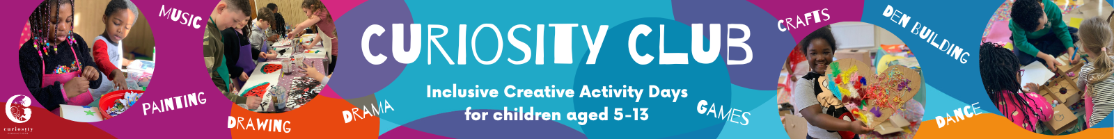 The background consists of colourful circles. There are four images of children taking part in activities. The text reads, Curiosity Club, Inclusive Creative Activity Days for children aged 5-13.